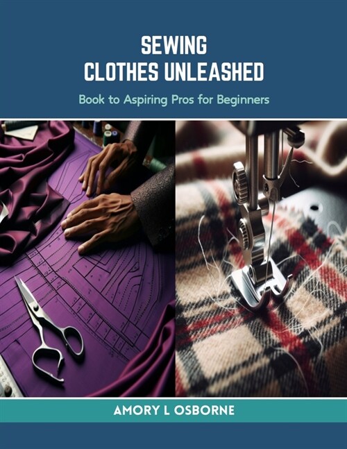Sewing Clothes Unleashed: Book to Aspiring Pros for Beginners (Paperback)