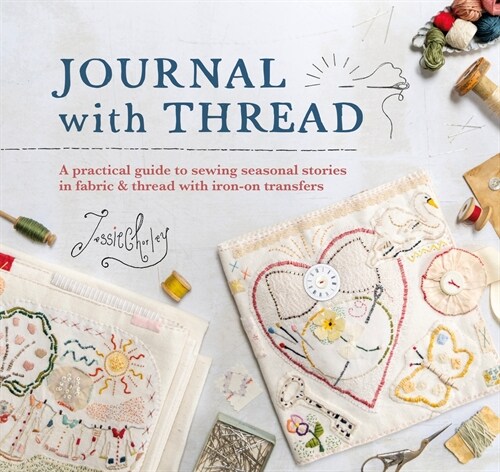 Journal with Thread : A Practical Guide to Sewing Seasonal Stories in Fabric & Thread with Iron-on Transfers (Hardcover)