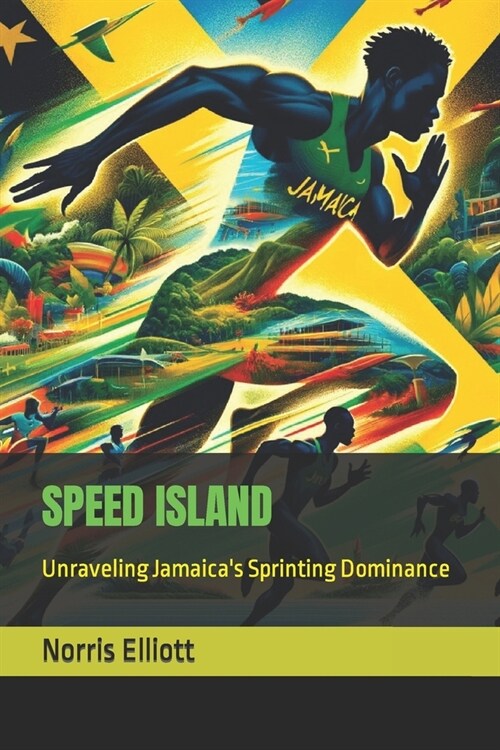 Speed Island: Unraveling Jamaicas Sprinting Dominance (Paperback)