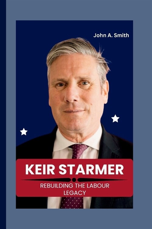 Keir Starmer: Rebuilding the Labor Legacy (Paperback)