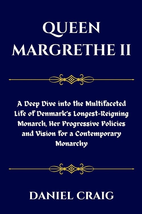 Queen Margrethe II: A Deep Dive into the Multifaceted Life of Denmarks Longest-Reigning Monarch, Her Progressive Policies and Vision for (Paperback)