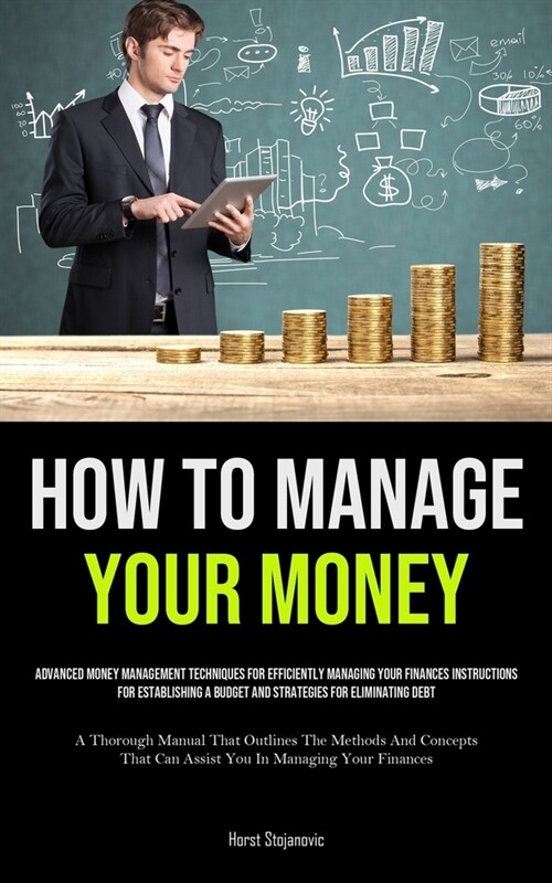 How To Manage Your Money: Advanced Money Management Techniques For Efficiently Managing Your Finances Instructions For Establishing A Budget And (Paperback)