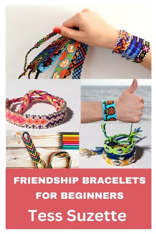 Friendship Bracelets for Beginners: A Step by Step Guide in Making Friendship Bracelets (Paperback)