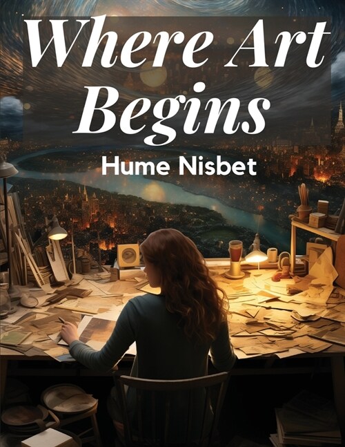Where Art Begins: A Treatise on the Art of Painting (Paperback)