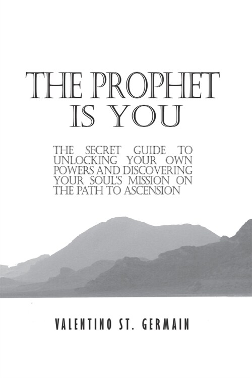 The Prophet Is You: The Secret Guide to Unlocking Your Own Powers and Discovering Your Souls Mission on the Path to Ascension (Paperback)
