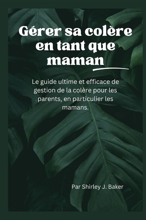 G?er sa col?e en tant que maman: Le guide ultime et efficace de gestion de la col?e pour les parents, en particulier les mamans. (Paperback)