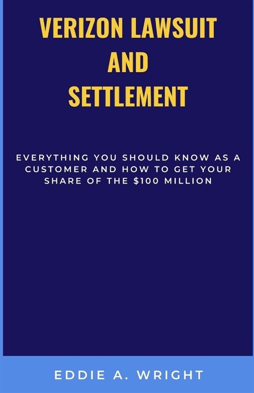 Verizon Lawsuit and Settlement: Everything you should know as a Customer and How to get your share of the $100 Million (Paperback)