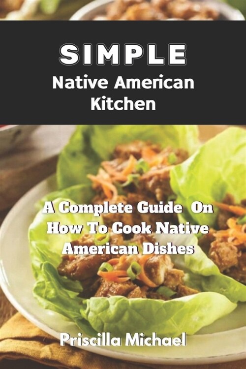 Simple Native American Kitchen: A complete Guide On How To Cook Native American Dishes (Paperback)