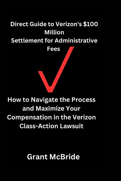 Direct Guide to Verizons $100 Million Settlement for Administrative Fees: How to Navigate the Process and Maximize Your Compensation in the Verizon C (Paperback)