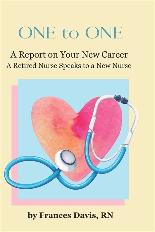 One To One: A Report on Your New Career: A Retired Nurse Speaks to a New Nurse (Paperback)