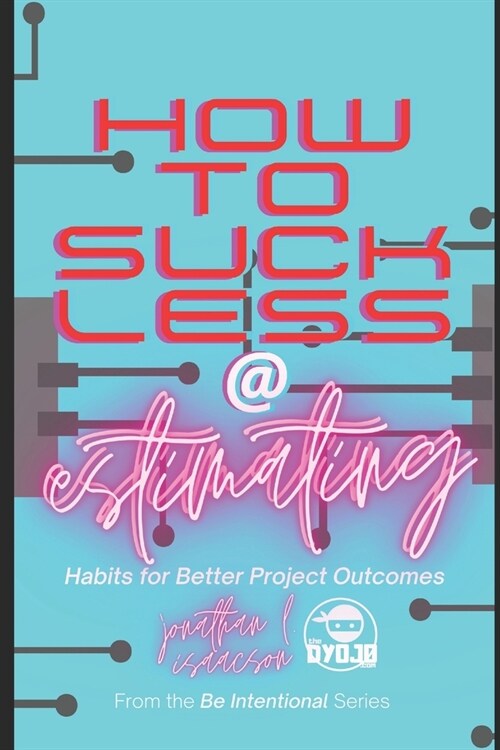How To Suck Less At Estimating: Habits For Better Project Outcomes (Paperback)