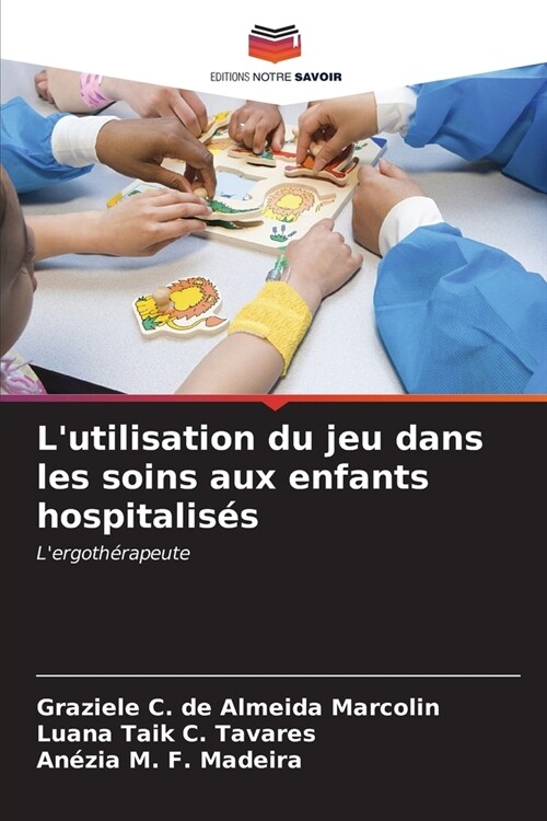 Lutilisation du jeu dans les soins aux enfants hospitalis? (Paperback)