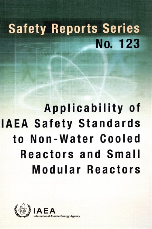 Applicability of IAEA Safety Standards to Non-Water Cooled Reactors and Small Modular Reactors (Hardcover)