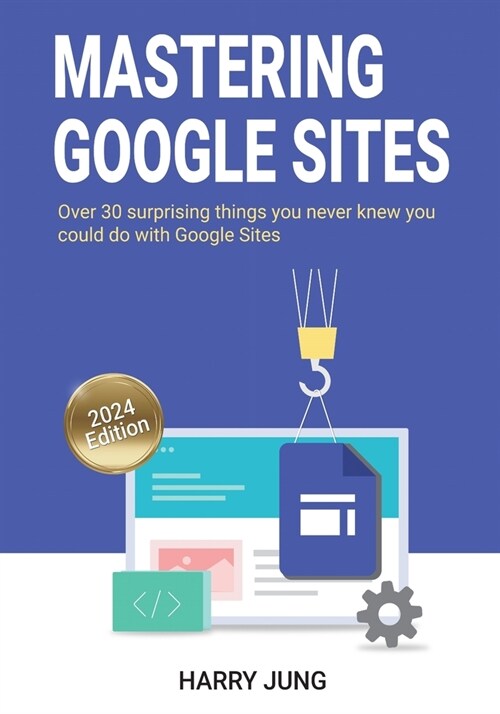 Mastering Google Sites: Over 30 surprising things you never knew you could do with Google Sites (Paperback)