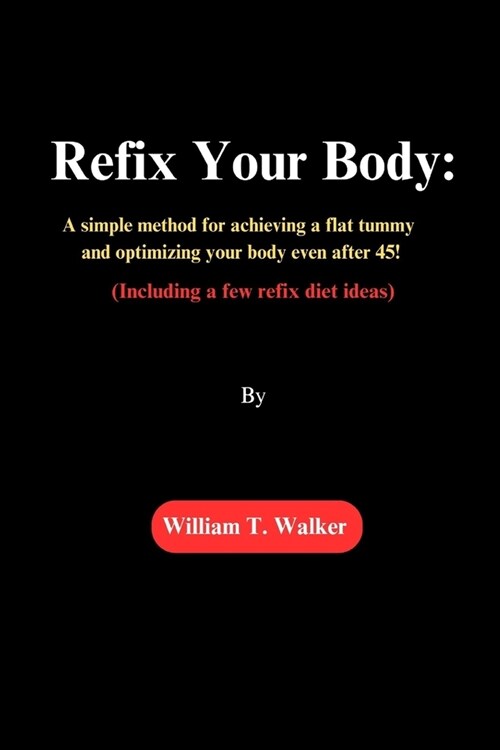 Refix Your Body: A simple method for achieving a flat tummy and optimizing your body even after 45! (Including a few refix diet ideas) (Paperback)