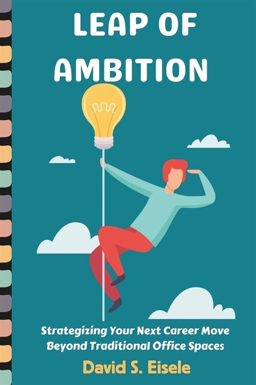 Leap of Ambition: Strategizing Your Next Career Move Beyond Traditional Office Spaces. (Paperback)