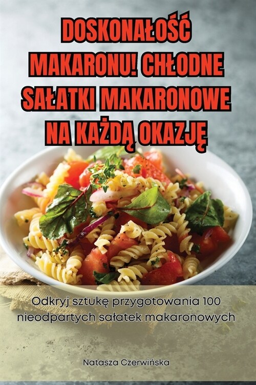 DoskonaloŚĆ Makaronu! Chlodne Salatki Makaronowe Na KaŻdĄ OkazjĘ (Paperback)