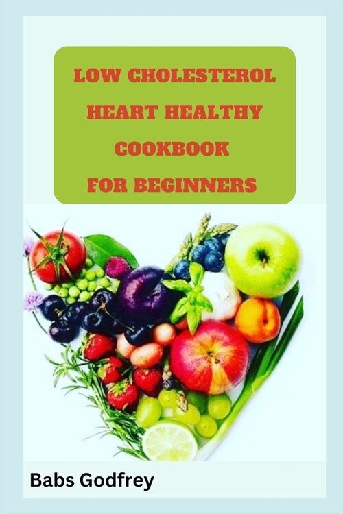 Low cholesterol and heart healthy cookbook for beginners (Paperback)