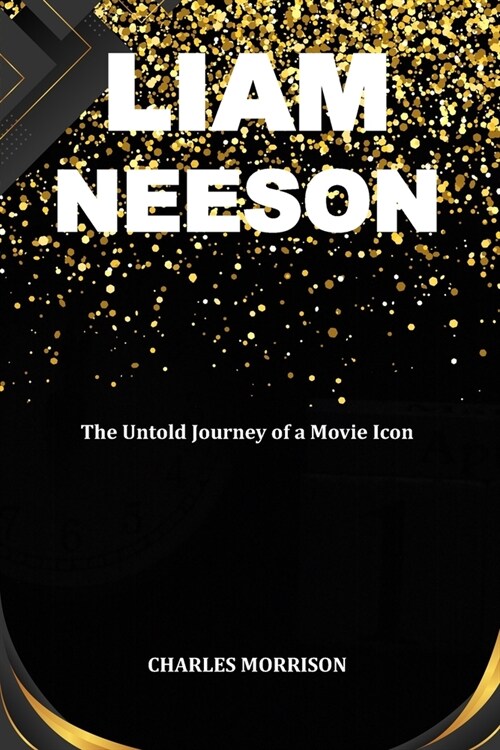 Liam Neeson: The Untold Journey of a Movie Icon (Paperback)