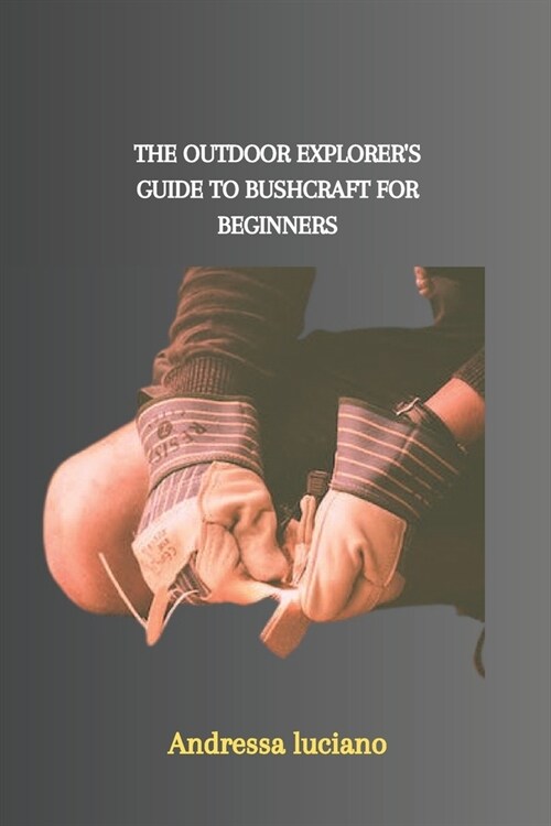 The Outdoor Explorers Guide to Bushcraft for Beginners (Paperback)