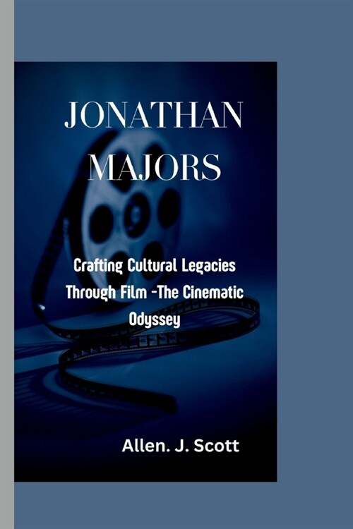 Jonathan Majors: Crafting Cultural Legacies Through Film -The Cinematic Odyssey . (Paperback)
