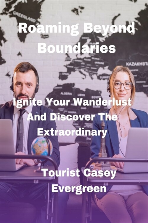 Roaming Beyond Boundaries: Ignite Your Wanderlust And Discover The Extraordinary (Paperback)
