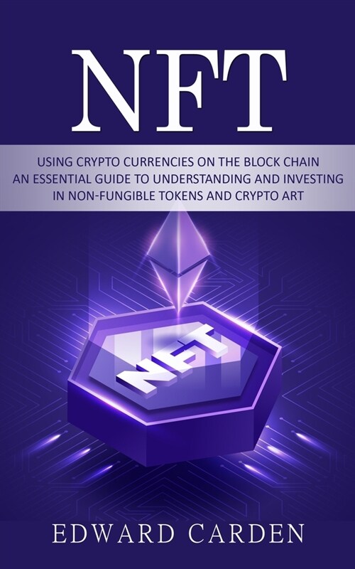 Nft: Using Crypto currencies on the Block chain (An Essential Guide to Understanding and Investing in Non-fungible Tokens a (Paperback)