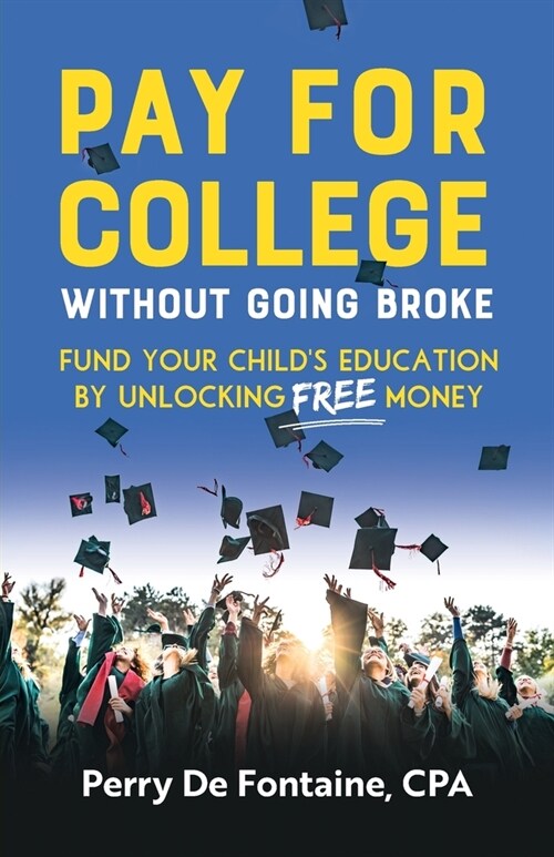 Pay for College Without Going Broke: Fund your childrens education by unlocking FREE money (Paperback)