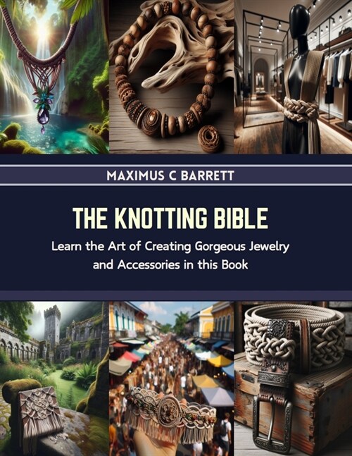 The Knotting Bible: Learn the Art of Creating Gorgeous Jewelry and Accessories in this Book (Paperback)