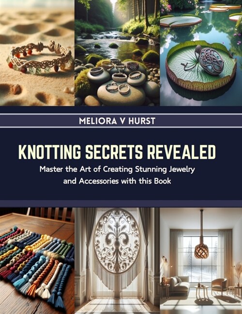 Knotting Secrets Revealed: Master the Art of Creating Stunning Jewelry and Accessories with this Book (Paperback)