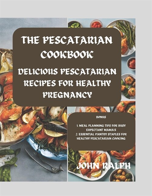 The Pescatarian Cookbook: Delicious Pescatarian Recipes for a Healthy Pregnancy (Paperback)