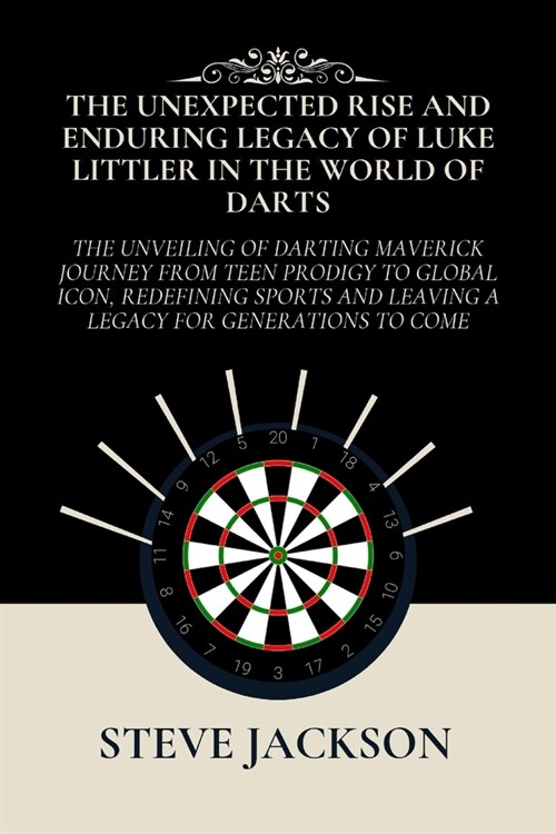 The Unexpected Rise and Enduring Legacy of Luke Littler in the World of Darts: The Unveiling of Darting Maverick Journey from Teen Prodigy to Global I (Paperback)