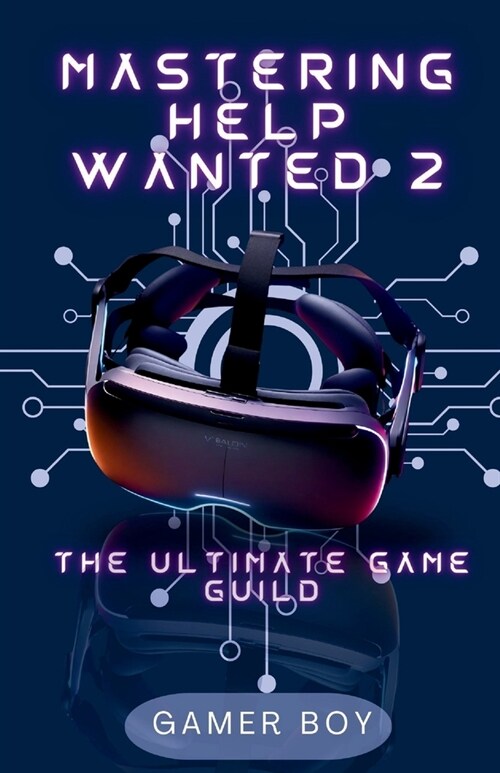 Mastering Help Wanted 2: The Ultimate Game Guild: Unlock the Secrets of VR Mastery: Your Essential Companion for Help Wanted 2 Success and comp (Paperback)