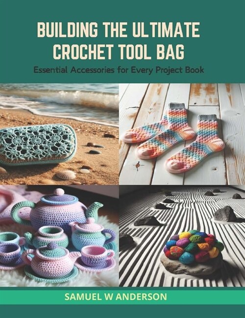 Building the Ultimate Crochet Tool Bag: Essential Accessories for Every Project Book (Paperback)