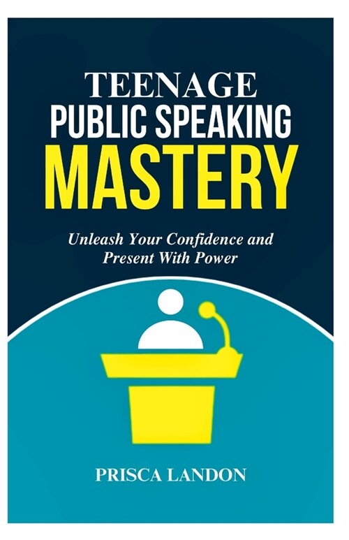Teenage Public Speaking Mastery: Unleash Your Confidence and Present with Power! (Paperback)