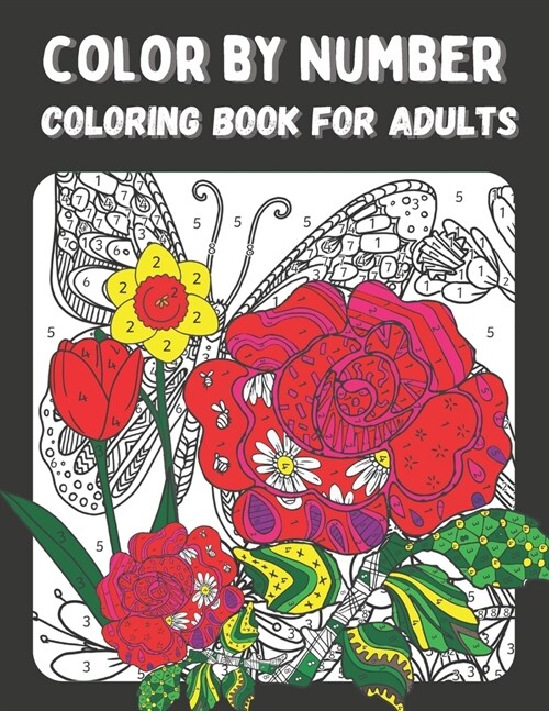 Color by Number Coloring Book for Adults: Color by Numbers Flowers Birds, Butterflies, Animals and more Coloring Pages (color by numbers for adults) (Paperback)