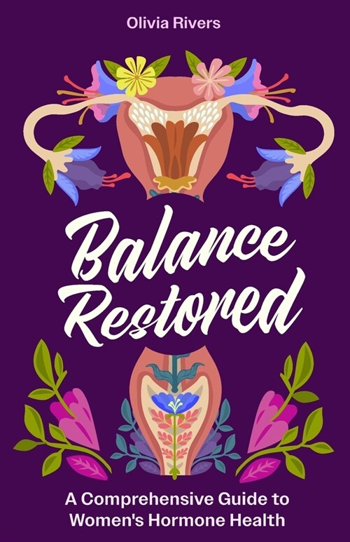 Balance Restored: A Comprehensive Guide to Womens Hormone Health (Paperback)