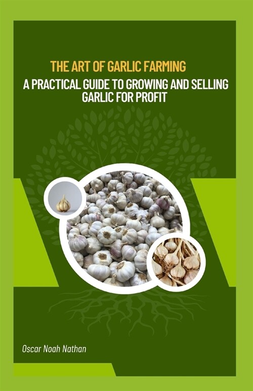 The Art of Garlic Farming: A Practical Guide to Growing and Selling Garlic for Profit (Paperback)