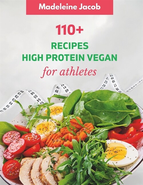 110+ Dish High Protein Vegan For Athletes: A Cookbook: Fueling Your Performance, Nourishing Your Plant-Powered (Paperback)