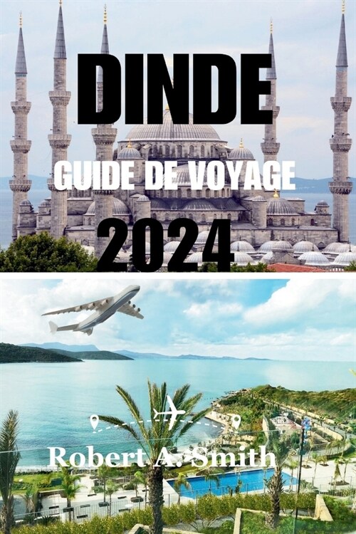 Dinde Guide de Voyage 2024: D?ouvrez la riche histoire et la culture unique de la Turquie: explorez la magnifique Sainte-Sophie. (Paperback)