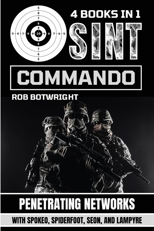 OSINT Commando: Penetrating Networks With Spokeo, Spiderfoot, Seon, And Lampyre (Paperback)