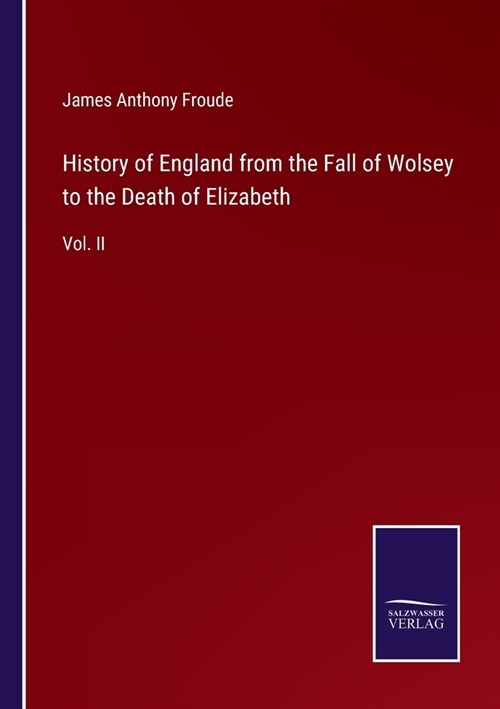 History of England from the Fall of Wolsey to the Death of Elizabeth: Vol. II (Paperback)