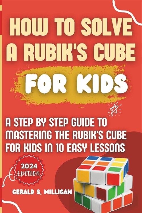 How to Solve a Rubiks Cube for Kids: A step by step guide to mastering the Rubiks Cube for kids in 10 easy lessons (Paperback)