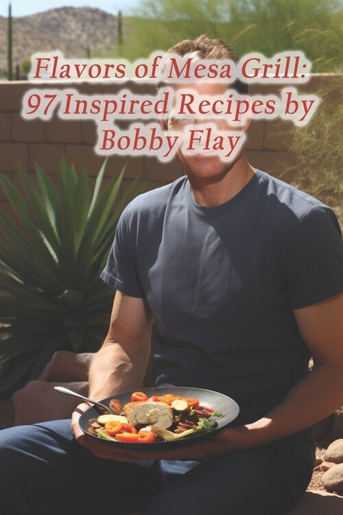 Flavors of Mesa Grill: 97 Inspired Recipes by Bobby Flay (Paperback)