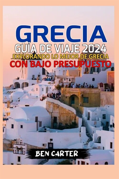 Grecia Gu? de Viaje 2024: Explorando Lo Mejor de Grecia Con Bajo Presupuesto (Paperback)