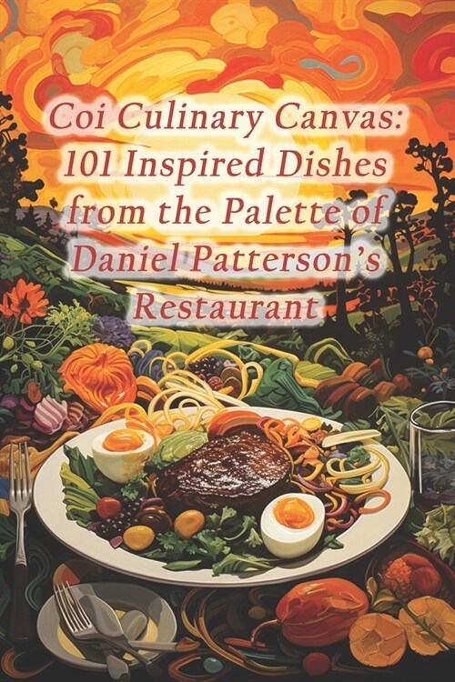 Coi Culinary Canvas: 101 Inspired Dishes from the Palette of Daniel Pattersons Restaurant (Paperback)