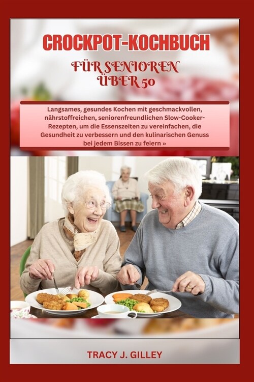 Crockpot-Kochbuch F? Senioren ?er 50: Langsames, gesundes Kochen mit geschmackvollen, n?rstoffreichen, seniorenfreundlichen Slow-Cooker-Rezepten, u (Paperback)