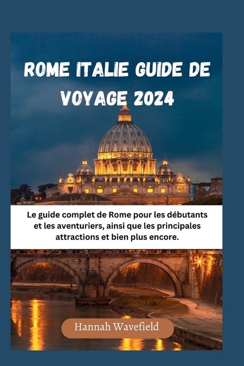 Rome Italie Guide de Voyage 2024: Le guide complet de Rome pour les d?utants et les aventuriers, ainsi que les principales attractions et bien plus e (Paperback)