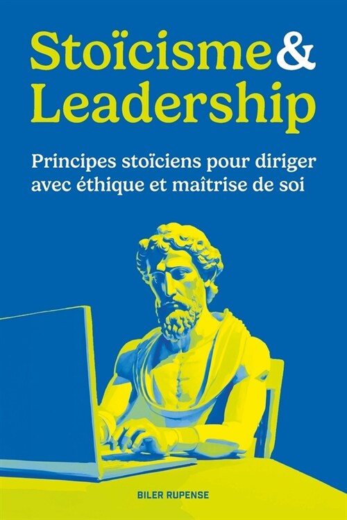 Sto?isme & Leadership: Principes sto?iens pour diriger avec ?hique et ma?rise de soi (Paperback)