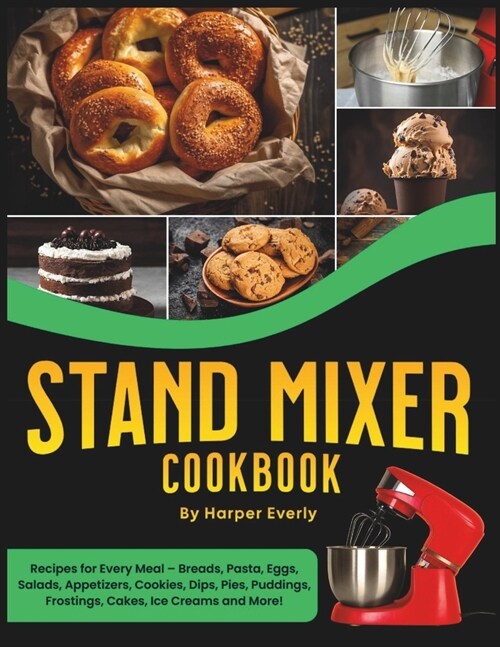 Stand Mixer Cookbook: 125 Recipes for Every Meal - Includes Breads, Pasta, Eggs, Salads, Appetizers, Cookies, Dips, Pies, Puddings, Frosting (Paperback)